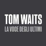 Tom Waits, la voce degli ultimi | Il grande ritorno del cantautore di Pomona in esclusiva per Il Fattore Umano