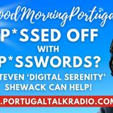 P*ssEd of with p*sswOrds? Get some 'Digital Serenity' on Good Morning Portugal!