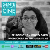 EP10 CINE Y PRODUCCIÓN EJECUTIVA: Rocío Caro
