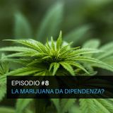 Episodio#8 - La Marijuana da dipendenza?