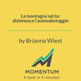 La montagna sei tu: disinnesca l'autosabotaggio (Brianna Wiest)