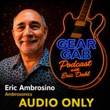 Ambrosonics - Eric Ambrosino - Gear Gab Podcast