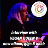 Vegan Queen V - new album, gigs & choir