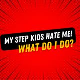 My step kids hate me! What do I do