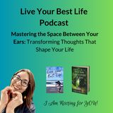 Mastering the Space Between Your Ears: Transforming Thoughts That Shape Your Life