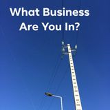 What BUSINESS Are You In? (Don't Be The Slide-Rule Guy!)