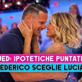 Uomini E Donne, Ipotetiche Puntate: Federico Sceglie Lucia!