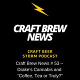 Craft Brew News # 53 – Drake’s Cannabis and “Coffee, Tea or Truly?”