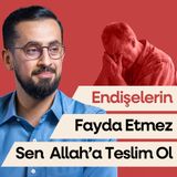Endişelerin Fayda Etmez Sen Allah'a Teslim Ol - Tevekkülün Faydası | Mehmet Yıldız
