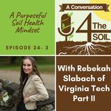 Episode 24 - 3: A Purposeful Soil Health Mindset with Rebekah Slabach of Virginia Tech Part II