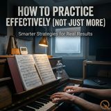 How to Practice Effectively (Not Just More) - The Architecture of a Perfect Practice Session