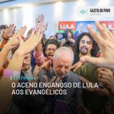 Editorial: O aceno enganoso de Lula aos evangélicos