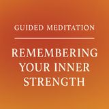 Guided Meditation. Remembering Your Inner Strength.