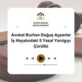 Avukat Burhan Doğuş Ayparlar İş Hayatındaki 5 Yasal Yanılgıyı Çürüttü