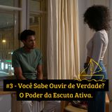#3 - Você Sabe Ouvir de Verdade? O Poder da Escuta Ativa.