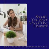 Talk Business Tuesday: Should You Start A YouTube Channel?