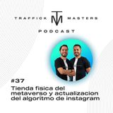 Tienda Física del Metaverso, actualización del Algoritmo de Instagram | #TraffickMasters Podcast #37