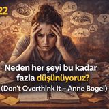 #121 | Aşırı Düşünme (Overthinking) Hastalığından Kurtul: Daha Kolay Karar Ver, Daha Mutlu Yaşa | (Don’t Overthink It – Anne Bogel)