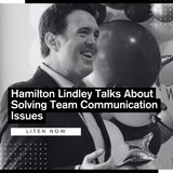 Hamilton Lindley Talks About Solving Team Communication Issues
