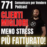 771 - Clienti migliori, meno stress, più Fatturato!