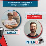 De militante anarquista a divulgador científico: Caio Huck Spirandelli, do Universo Generalista #53