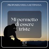 011 Proposito della Settimana | Mi permetto di essere triste