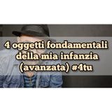 Episodio 1396 - 4 oggetti fondamentali della mia infanzia (avanzata) #4tu #notte #pensieri