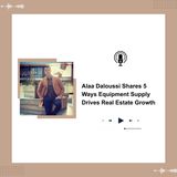 Alaa Daloussi Shares 5 Ways Equipment Supply Drives Real Estate Growth