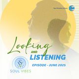 Looking and Listening ::: June 2025