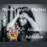 Mental Health Matters : Alcohol Addiction