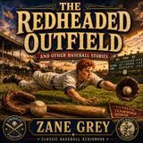 The Redheaded Outfield and Other Baseball Stories by Zane Grey | Classic Baseball Fiction & Americana (Audiobook)
