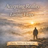 HURTS, HABITS, AND HANG-UPS: Day 12 – Accepting Reality Without Losing Hope