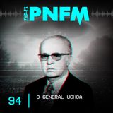 PNFM - EP094 - O General Uchoa