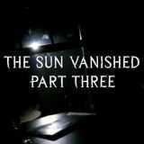 The Sun Vanished | Part Three