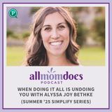 When Doing It All is Undoing You with Alyssa Joy Bethke (Summer '25 Simplify Series)
