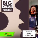 BIG VOICE PODCAST: Bob Marley - clicca PLAY e ascolta il podcast