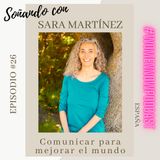 Ep. #26 Sara Martínez - Comunicar para mejorar el mundo
