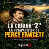 La Ciudad “Z” y la Desaparición de Percy Fawcett | La Cueva 51