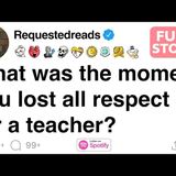 [FULL STORY] What was the moment you lost all respect for a teacher
