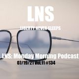 LNS: Monday Morning Podcast 07/19/21 Vol.11 #134