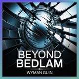 Beyond Bedlam: A Journey Through Alternate Realities | Part 7