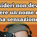 Episodio 1687 - I desideri non devono avere un nome ma una sensazione...