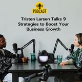 Tristen Larsen Talks 9 Strategies to Boost Your Business Growth