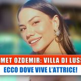 Demet Ozdemir, Villa Di Lusso: Ecco Dove Vive L'Attrice!