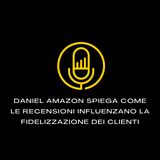 Daniel Amazon spiega come le recensioni influenzano la fidelizzazione dei clienti