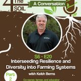 S6 - E20: Interseeding Resilience and Diversity into Farming Systems with Keith Berns of Green Cover, Part II