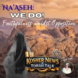 Episode 38 - Na’aseh We Do! Faithfulness Amidst Opposition