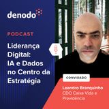 Podcast com: Leandro Branquinho, Chief Data Officer da Caixa Vida e Previdência