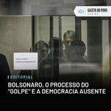 Editorial: Bolsonaro, o processo do “golpe” e a democracia ausente