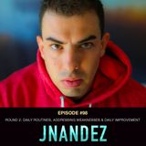 #98 JNandez Part 2:  Daily Routines, Addressing Weaknesses & Daily Improvement